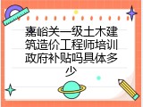 嘉峪关一级土木建筑造价工程师培训政府补贴吗具体多少