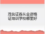 茂名证券从业资格证培训学校哪里好