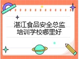 湛江食品安全总监培训学校哪里好