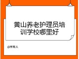 黄山养老护理员培训学校哪里好