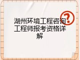 湖州环境工程咨询工程师报考资格详解