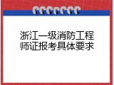 浙江一级消防工程师证报考具体要求