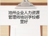 池州企业人力资源管理师培训学校哪里好