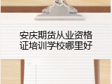安庆期货从业资格证培训学校哪里好