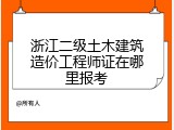 浙江二级土木建筑造价工程师证在哪里报考