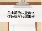 黄山期货从业资格证培训学校哪里好