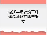 宿迁一级建筑工程建造师证在哪里报考