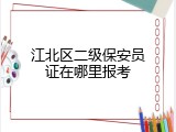江北区二级保安员证在哪里报考
