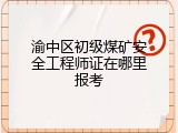 渝中区初级煤矿安全工程师证在哪里报考