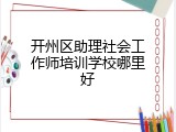 开州区助理社会工作师培训学校哪里好