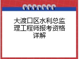 大渡口区水利总监理工程师报考资格详解
