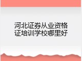 河北证券从业资格证培训学校哪里好