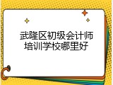 武隆区初级会计师培训学校哪里好