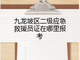 九龙坡区二级应急救援员证在哪里报考