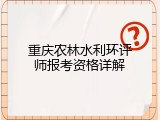 重庆农林水利环评师报考资格详解