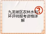 九龙坡区农林水利环评师报考资格详解