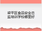 梁平区食品安全总监培训学校哪里好