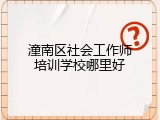 潼南区社会工作师培训学校哪里好