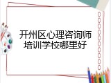 开州区心理咨询师培训学校哪里好