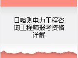 日喀则电力工程咨询工程师报考资格详解