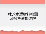 林芝水运材料检测师报考资格详解