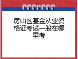 房山区基金从业资格证考试一般在哪里考
