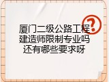 厦门二级公路工程建造师限制专业吗还有哪些要求呀