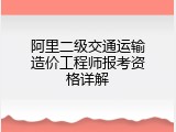 阿里二级交通运输造价工程师报考资格详解