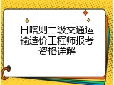 日喀则二级交通运输造价工程师报考资格详解