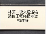 林芝一级交通运输造价工程师报考资格详解
