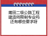 莆田二级公路工程建造师限制专业吗还有哪些要求呀