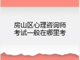 房山区心理咨询师考试一般在哪里考