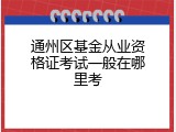 通州区基金从业资格证考试一般在哪里考