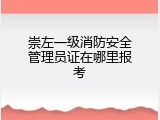 崇左一级消防安全管理员证在哪里报考