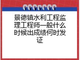 景德镇水利工程监理工程师一般什么时候出成绩何时发证