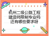 杭州二级公路工程建造师限制专业吗还有哪些要求呀