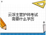 云浮主管护师考试需要什么学历