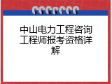 中山电力工程咨询工程师报考资格详解