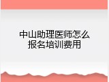 中山助理医师怎么报名培训费用