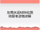 东莞水运材料检测师报考资格详解