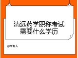 清远药学职称考试需要什么学历