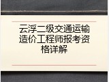 云浮二级交通运输造价工程师报考资格详解