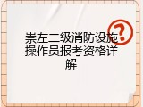 崇左二级消防设施操作员报考资格详解