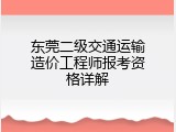东莞二级交通运输造价工程师报考资格详解