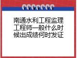 南通水利工程监理工程师一般什么时候出成绩何时发证