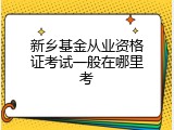 新乡基金从业资格证考试一般在哪里考