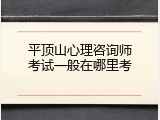 平顶山心理咨询师考试一般在哪里考