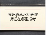 泉州农林水利环评师证在哪里报考