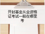 开封基金从业资格证考试一般在哪里考
