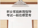 新乡家庭教育指导考试一般在哪里考